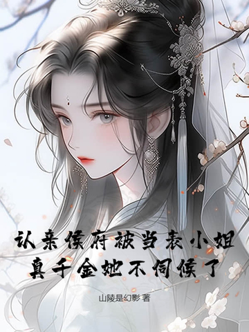 认亲侯府被当表小姐，真千金她不伺候了